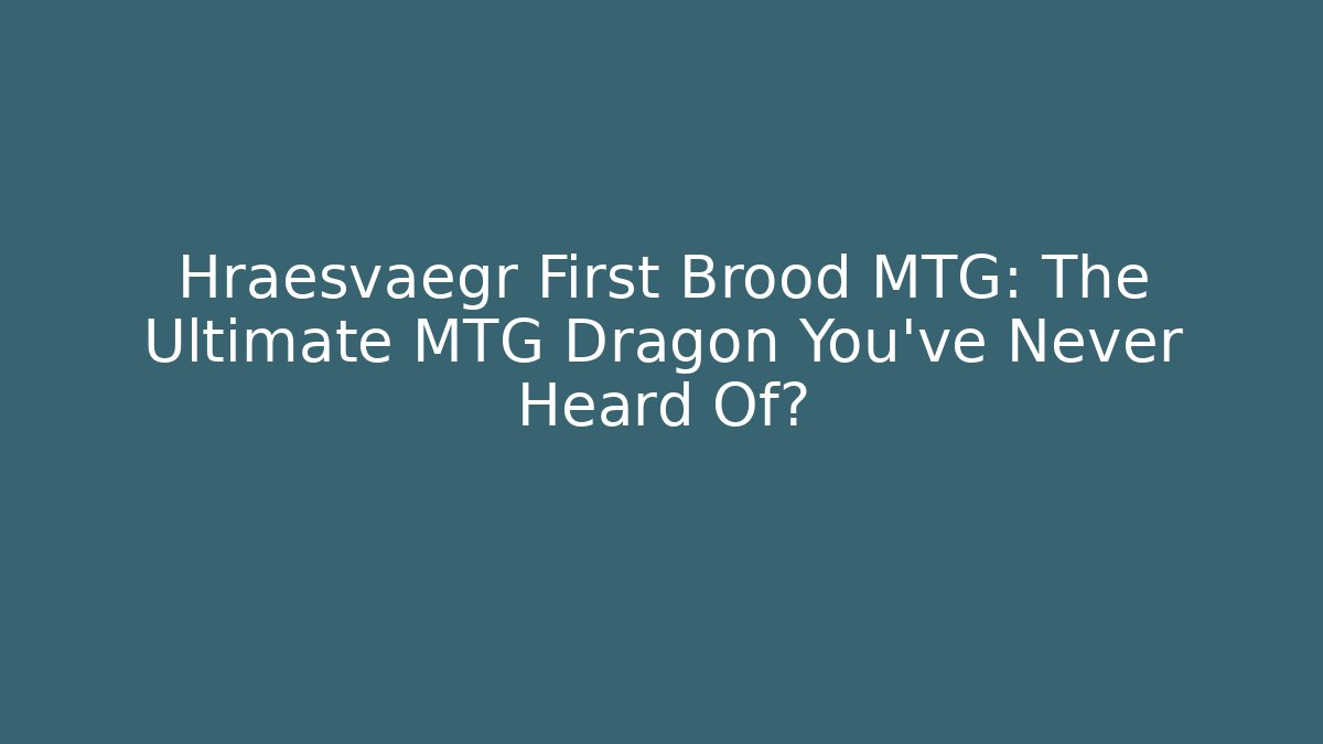 Hræsvægr First Brood MTG: The Ultimate MTG Dragon You've Never Heard Of?