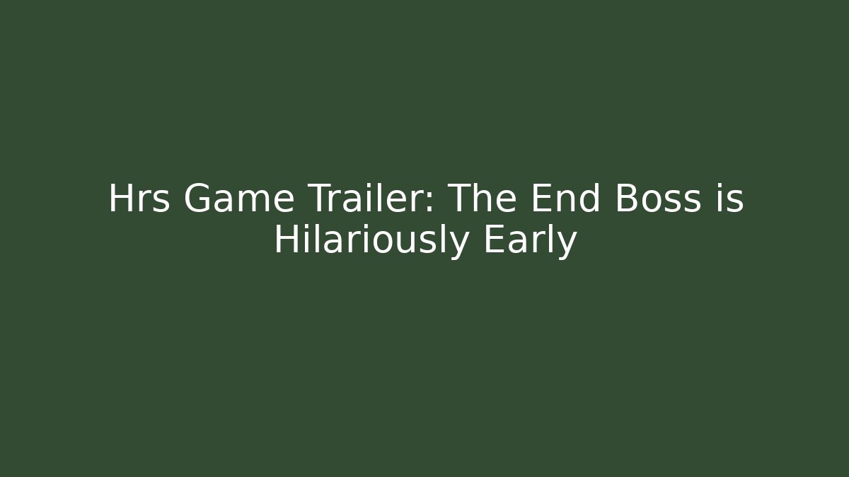 Hrs Game Trailer: The End Boss is Hilariously Early