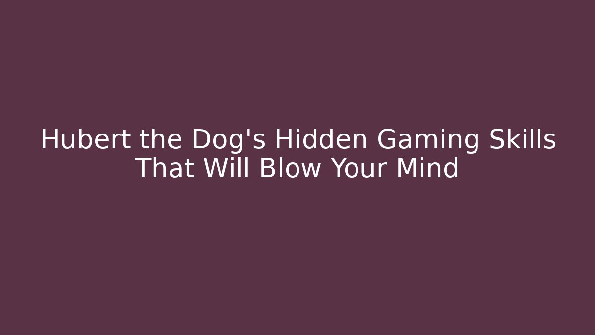 Hubert the Dog's Hidden Gaming Skills That Will Blow Your Mind