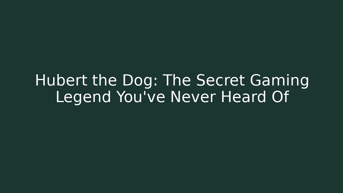 Hubert the Dog: The Secret Gaming Legend You've Never Heard Of