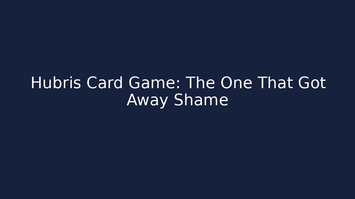 Hubris Card Game: The One That Got Away Shame