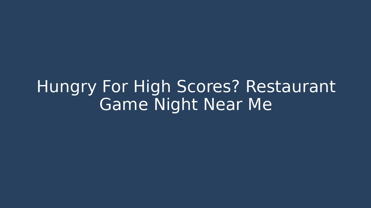 Hungry For High Scores? Restaurant Game Night Near Me