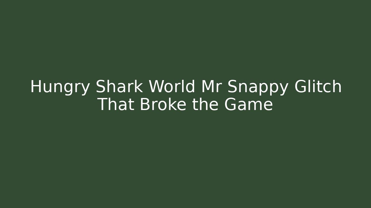 Hungry Shark World Mr Snappy Glitch That Broke the Game