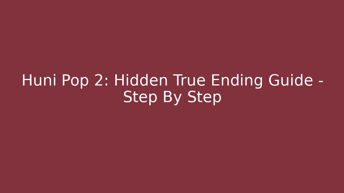 Huni Pop 2: Hidden True Ending Guide – Step By Step