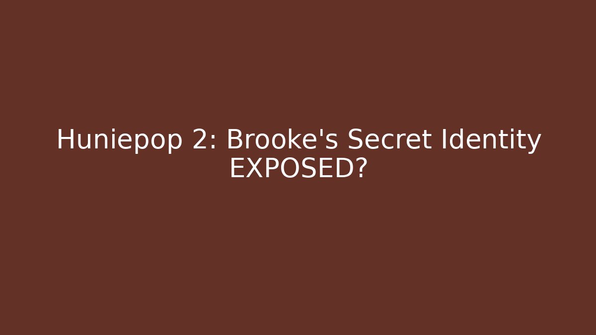 Huniepop 2: Brooke's Secret Identity EXPOSED?