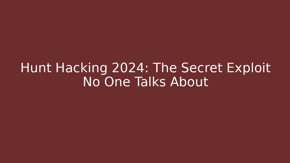 Hunt Hacking 2024: The Secret Exploit No One Talks About
