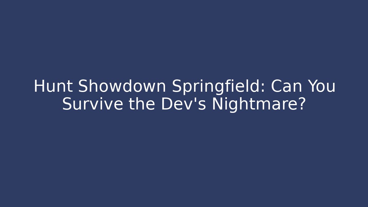 Hunt Showdown Springfield: Can You Survive the Dev's Nightmare?