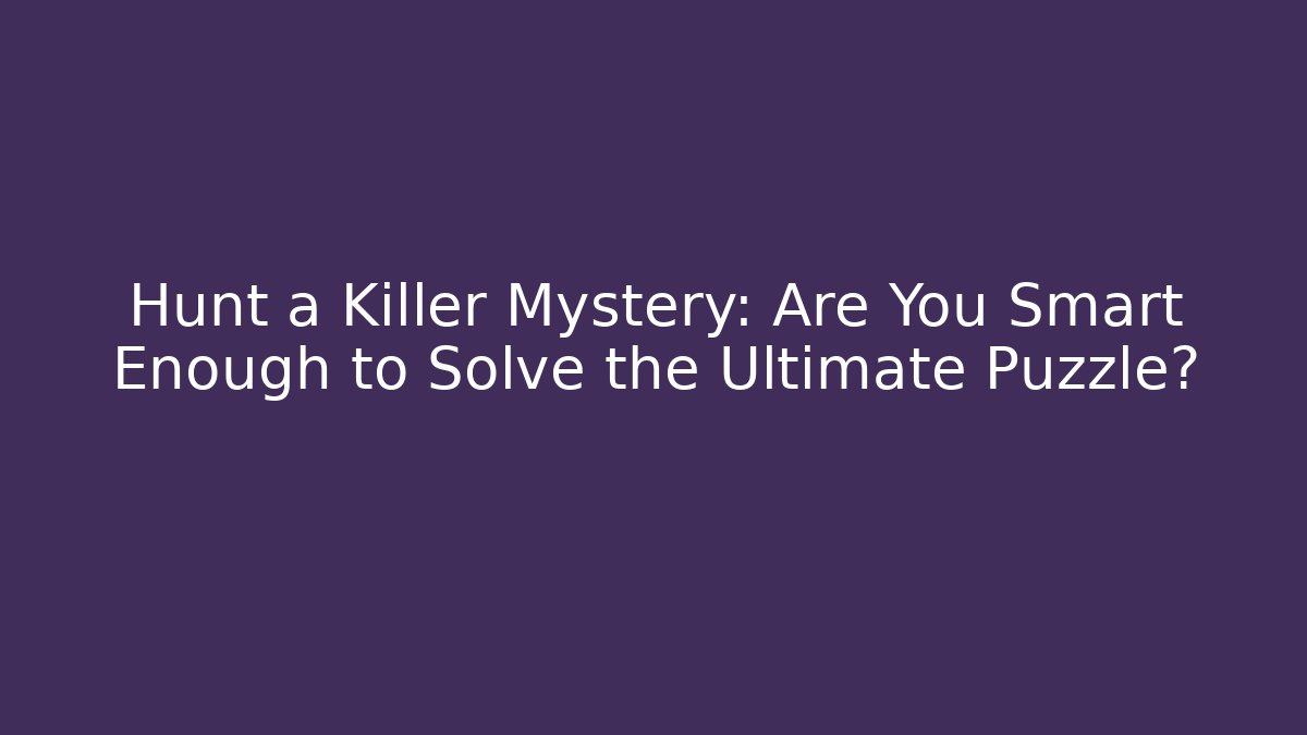 Hunt a Killer Mystery: Are You Smart Enough to Solve the Ultimate Puzzle?