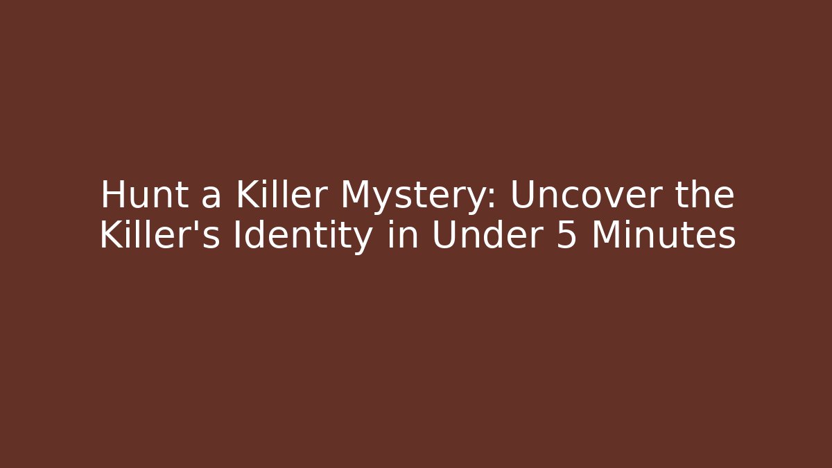 Hunt a Killer Mystery: Uncover the Killer's Identity in Under 5 Minutes