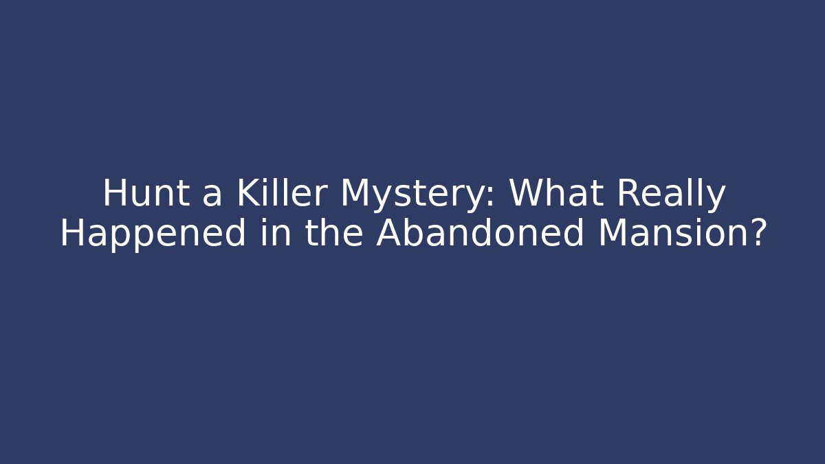 Hunt a Killer Mystery: What Really Happened in the Abandoned Mansion?