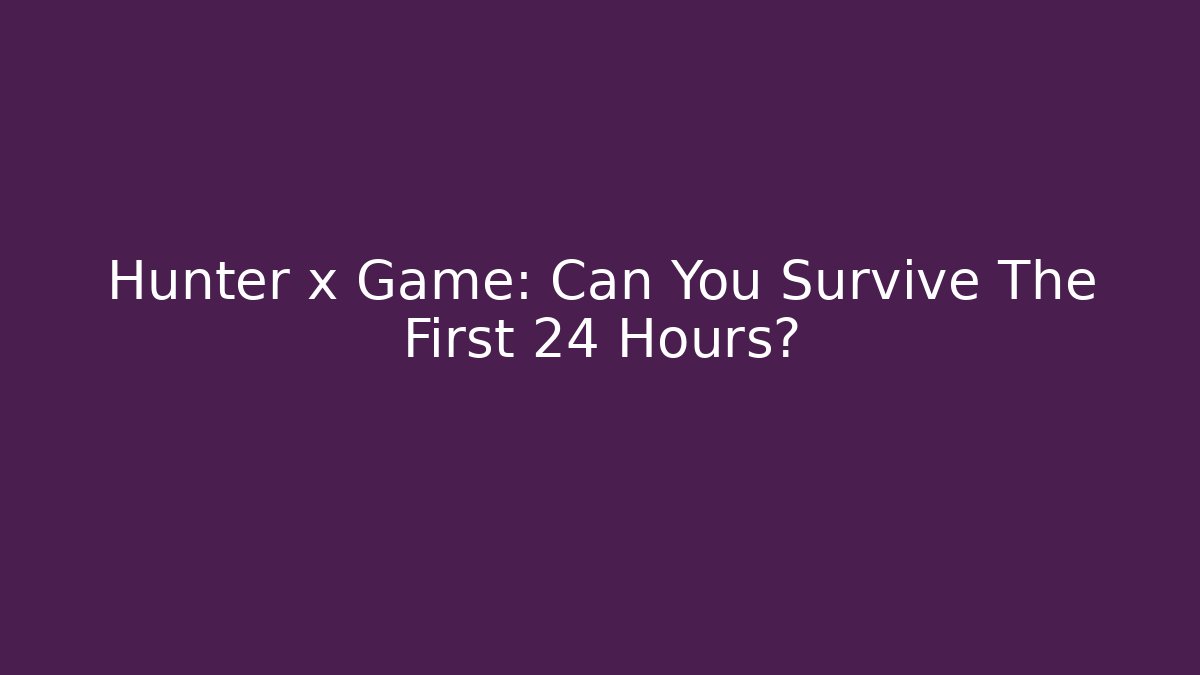 Hunter x Game: Can You Survive The First 24 Hours? - Felix Cat Insurance