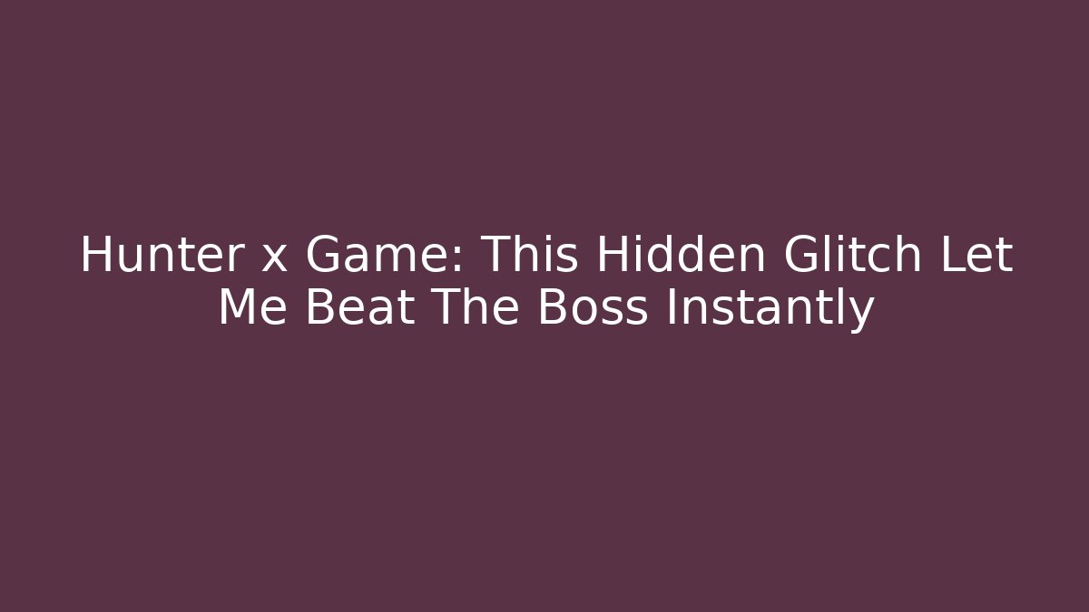 Hunter x Game: This Hidden Glitch Let Me Beat The Boss Instantly