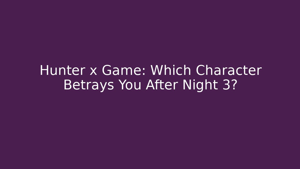 Hunter x Game: Which Character Betrays You After Night 3? - Felix Cat Insurance