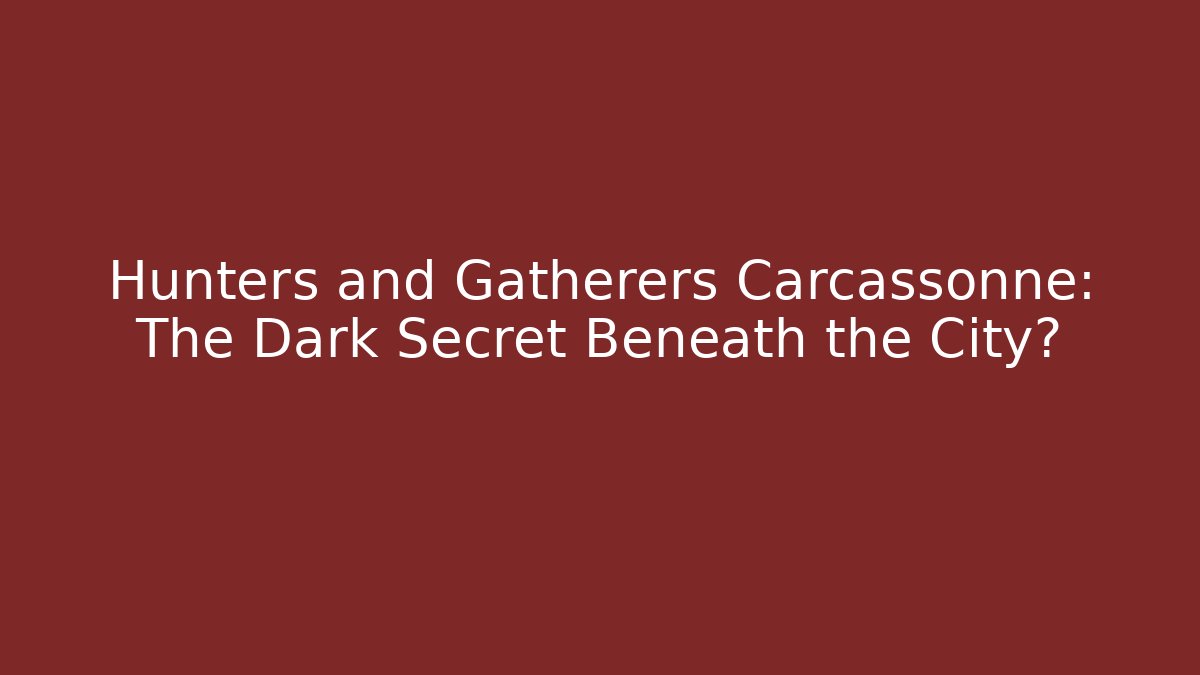 Hunters and Gatherers Carcassonne: The Dark Secret Beneath the City?
