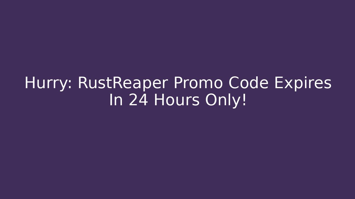 Hurry: RustReaper Promo Code Expires In 24 Hours Only!