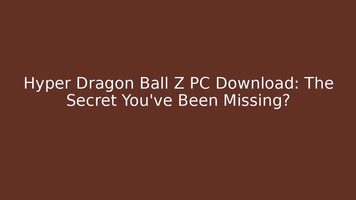 Hyper Dragon Ball Z PC Download: The Secret You've Been Missing?