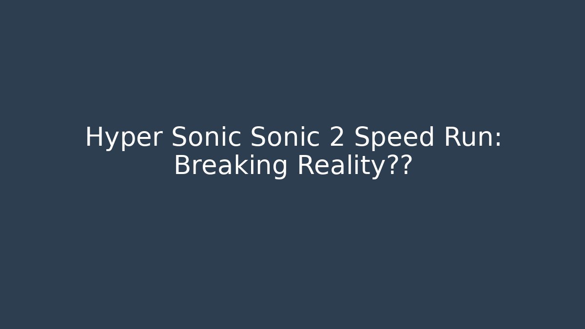 Hyper Sonic Sonic 2 Speed Run: Breaking Reality纪录