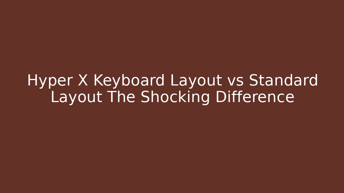 Hyper X Keyboard Layout vs Standard Layout The Shocking Difference