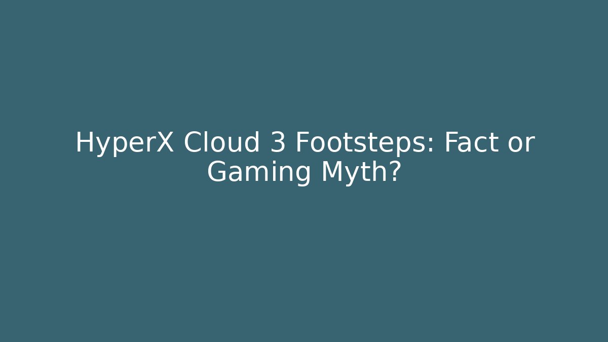 HyperX Cloud 3 Footsteps: Fact or Gaming Myth? - Felix Cat Insurance