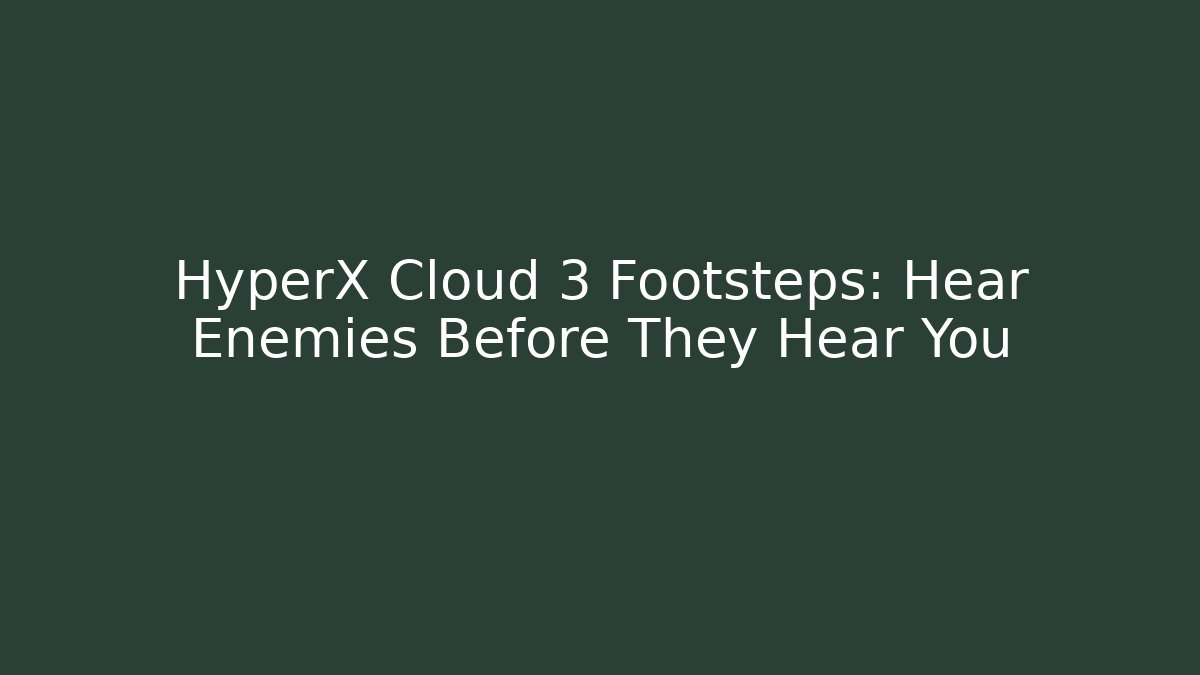 HyperX Cloud 3 Footsteps: Hear Enemies Before They Hear You