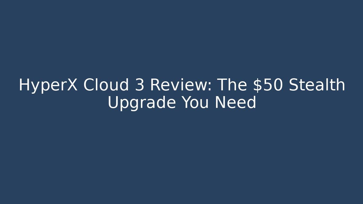 HyperX Cloud 3 Review: The $50 Stealth Upgrade You Need - Felix Cat Insurance