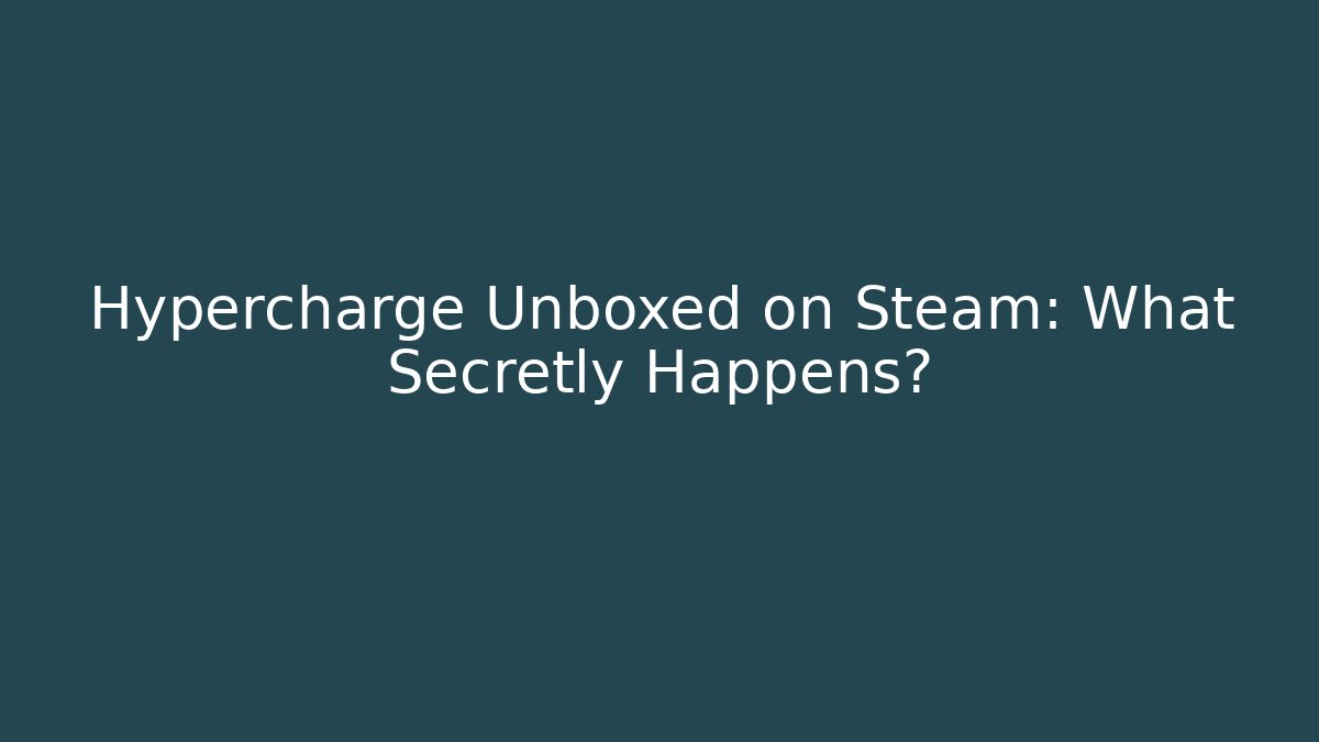 Hypercharge Unboxed on Steam: What Secretly Happens?