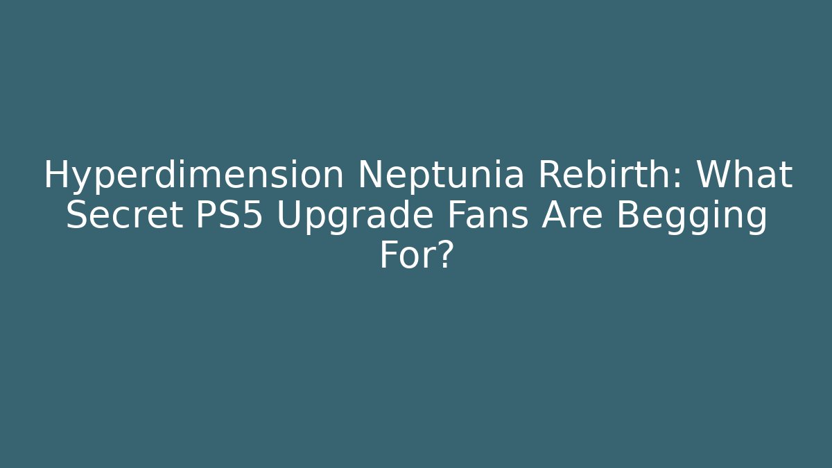 Hyperdimension Neptunia Rebirth: What Secret PS5 Upgrade Fans Are Begging For?