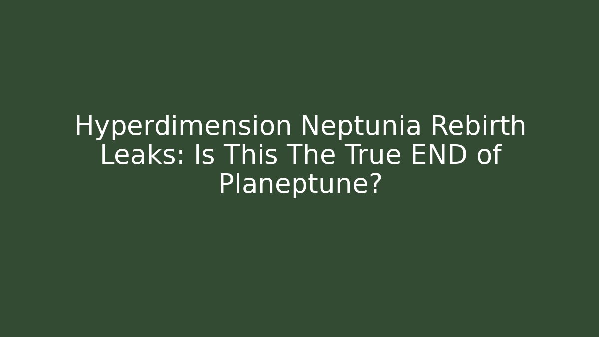 Hyperdimension Neptunia Rebirth Leaks: Is This The True END of Planeptune? - Felix Cat Insurance