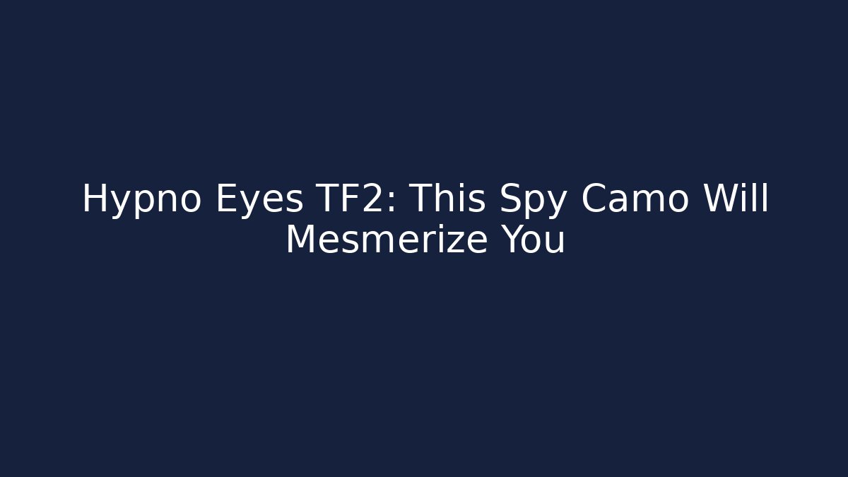Hypno Eyes TF2: This Spy Camo Will Mesmerize You