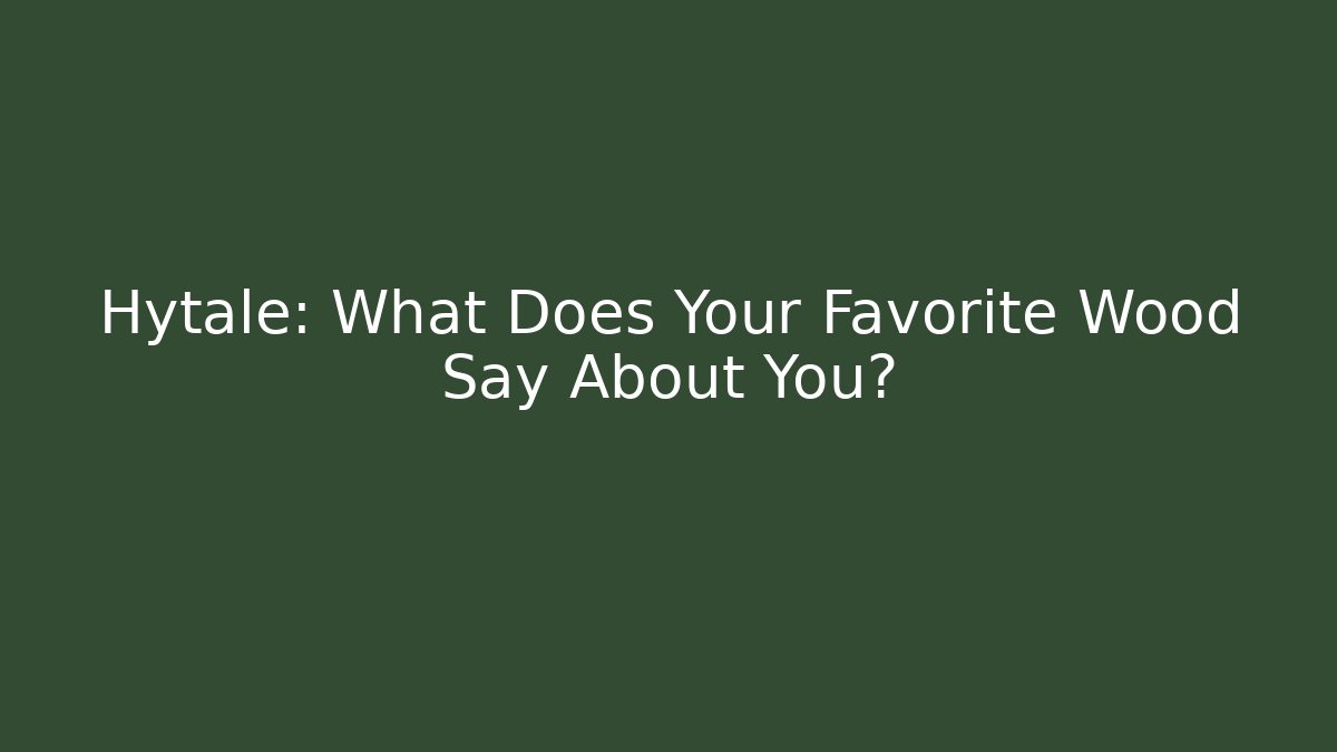 Hytale: What Does Your Favorite Wood Say About You?