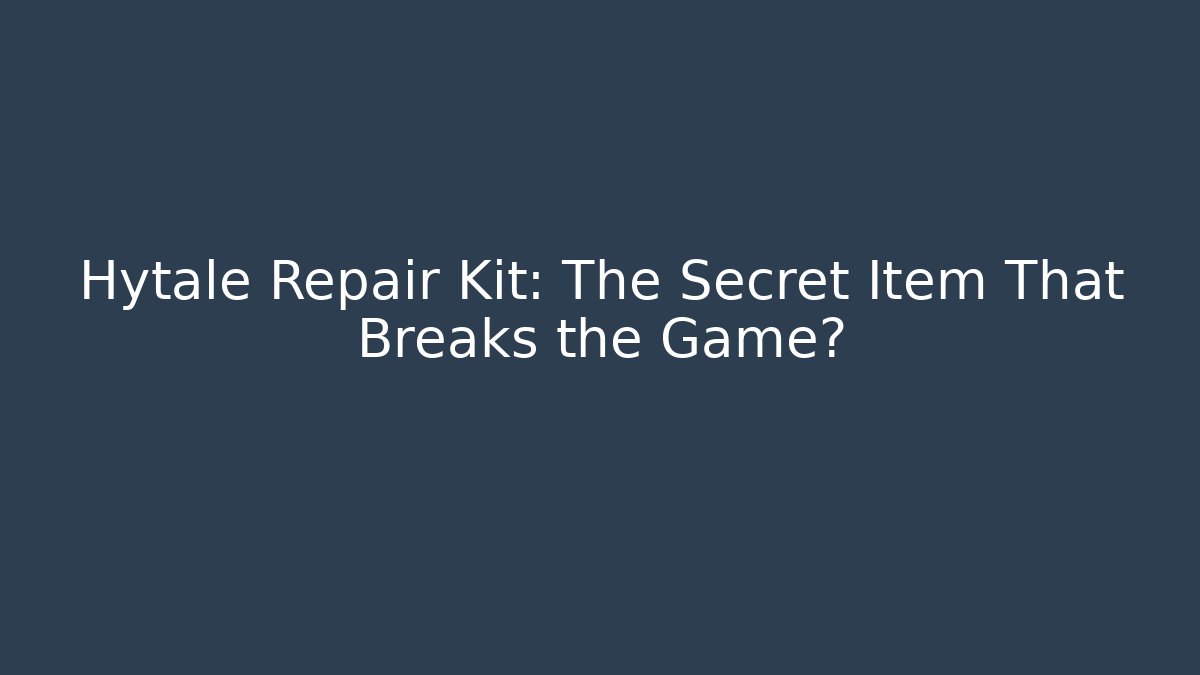 Hytale Repair Kit: The Secret Item That Breaks the Game?