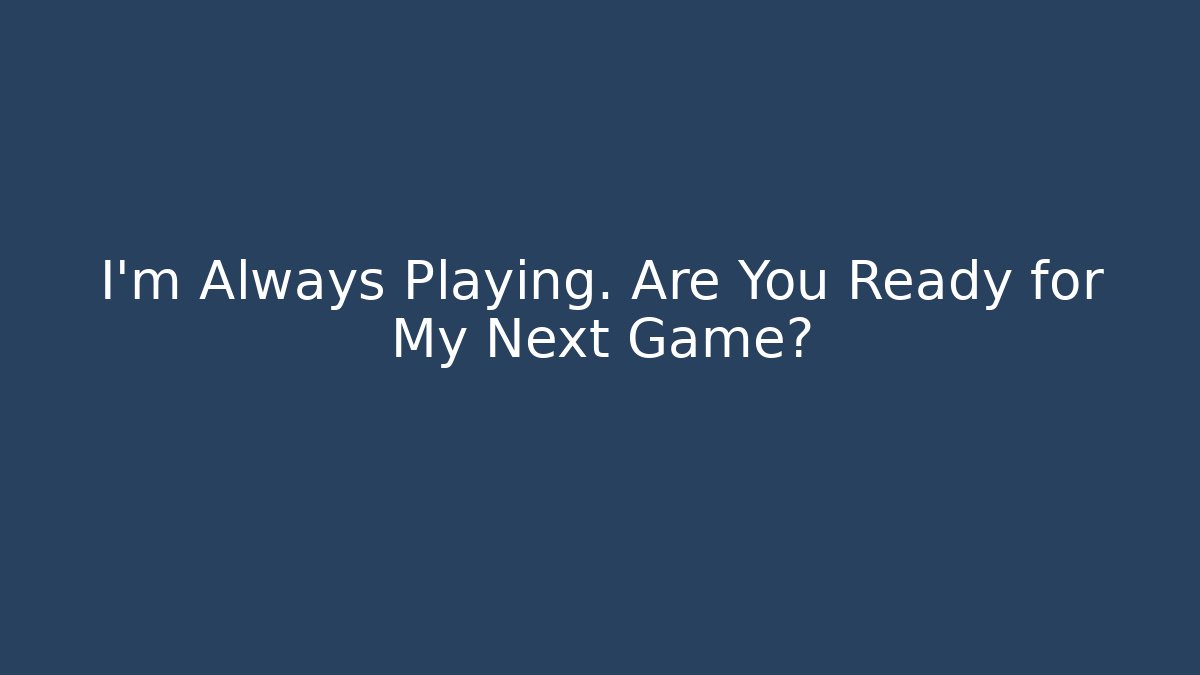 I'm Always Playing. Are You Ready for My Next Game? - Felix Cat Insurance
