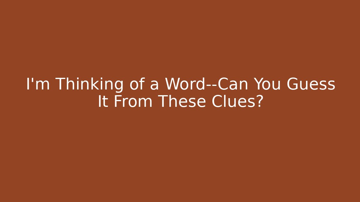I'm Thinking of a Word—Can You Guess It From These Clues?