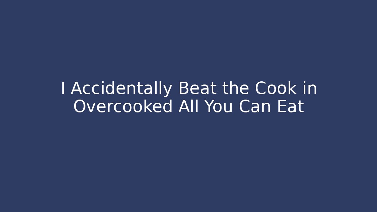 I Accidentally Beat the Cook in Overcooked All You Can Eat