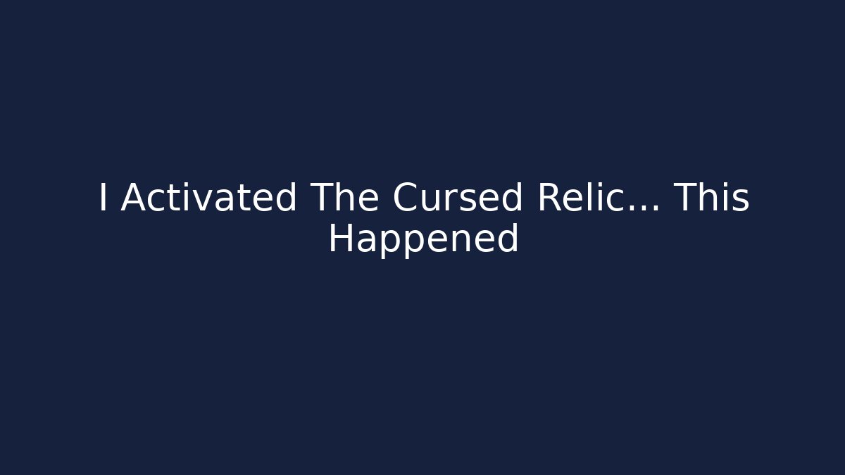 I Activated The Cursed Relic... This Happened