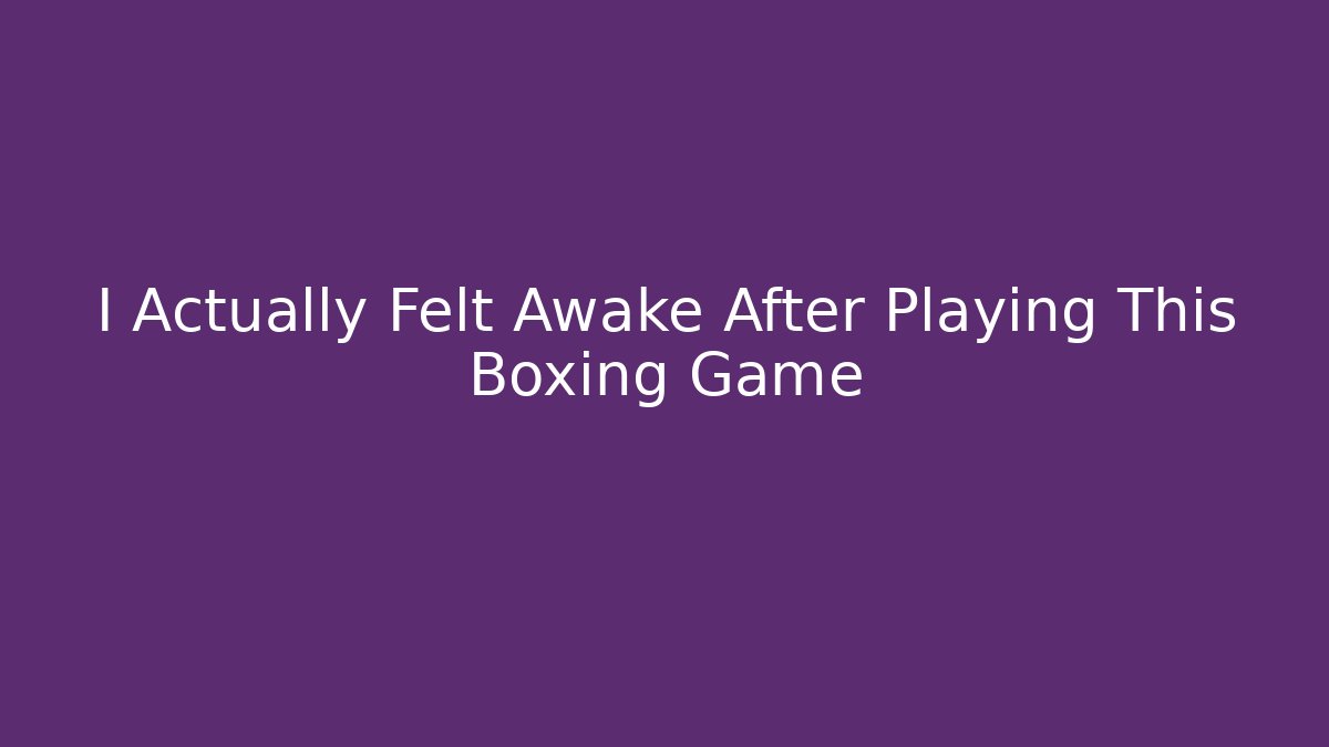 I Actually Felt Awake After Playing This Boxing Game - Felix Cat Insurance