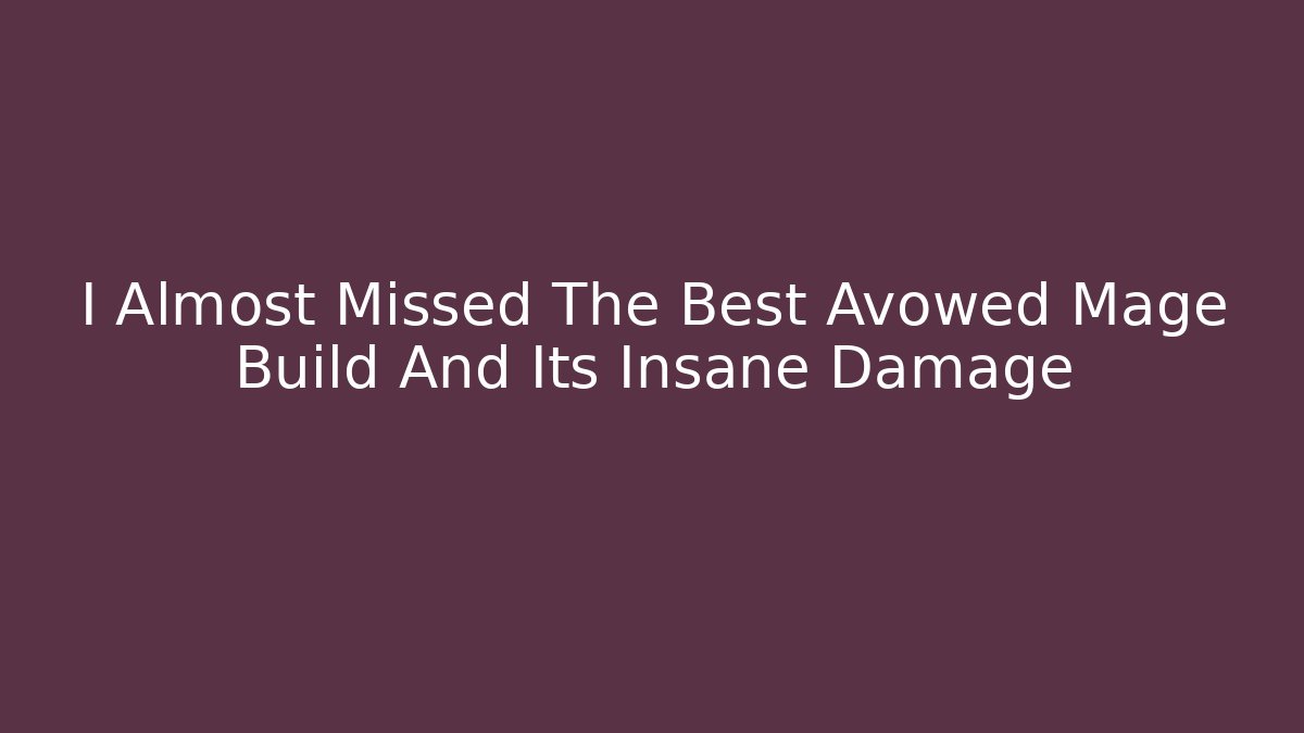 I Almost Missed The Best Avowed Mage Build And Its Insane Damage