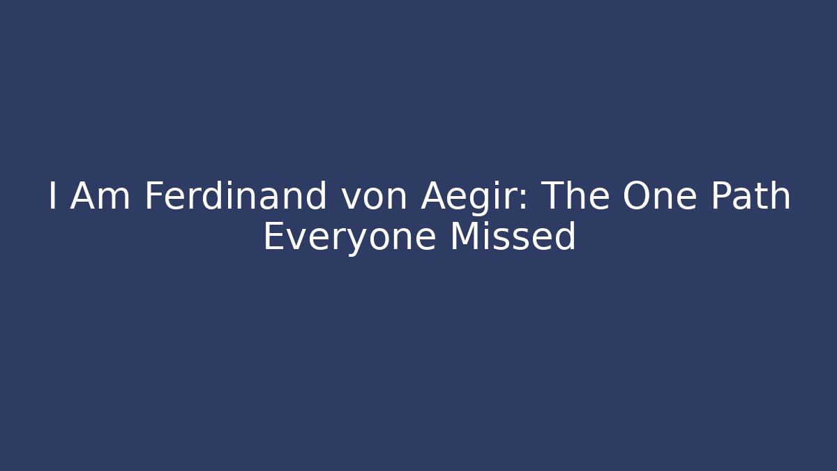 I Am Ferdinand von Aegir: The One Path Everyone Missed - Felix Cat Insurance