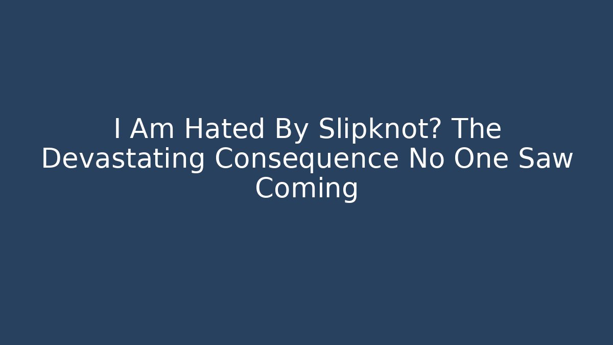 I Am Hated By Slipknot? The Devastating Consequence No One Saw Coming - Felix Cat Insurance