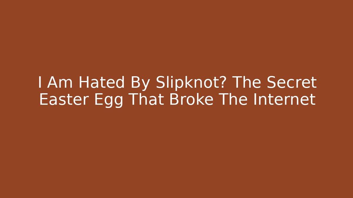 I Am Hated By Slipknot? The Secret Easter Egg That Broke The Internet