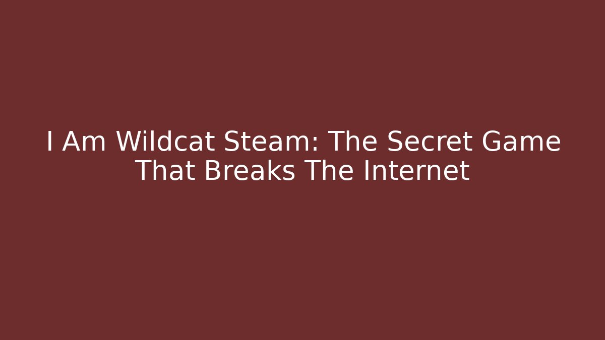 I Am Wildcat Steam: The Secret Game That Breaks The Internet