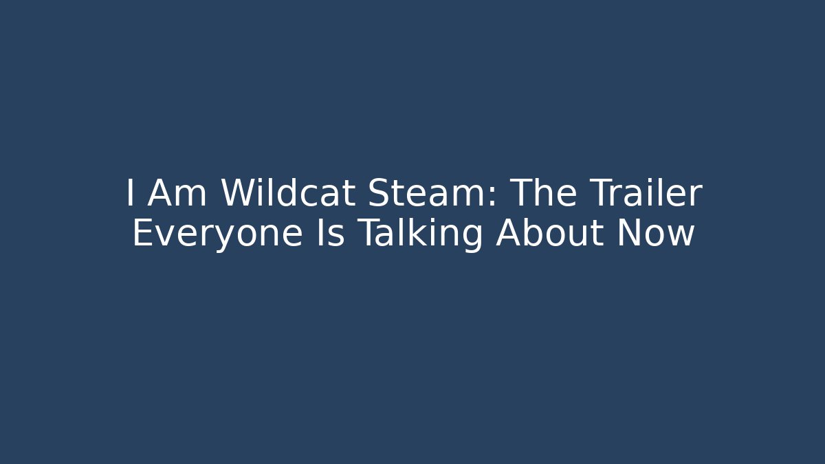 I Am Wildcat Steam: The Trailer Everyone Is Talking About Now