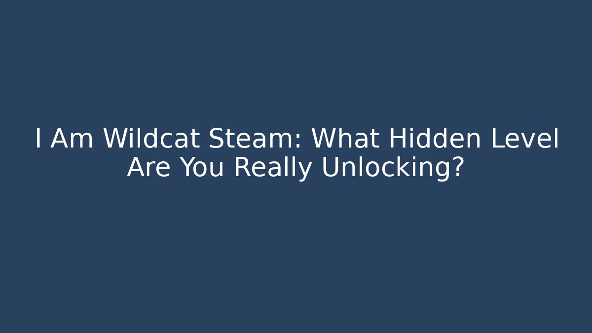 I Am Wildcat Steam: What Hidden Level Are You Really Unlocking?
