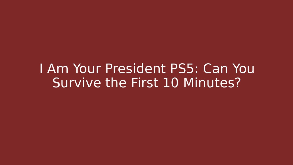 I Am Your President PS5: Can You Survive the First 10 Minutes?