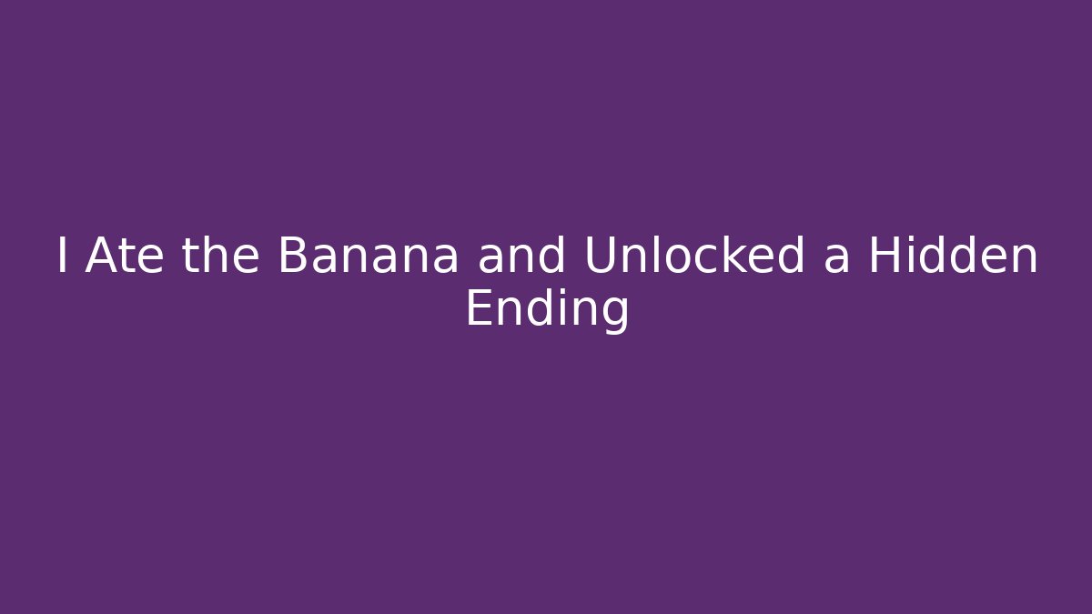 I Ate the Banana and Unlocked a Hidden Ending
