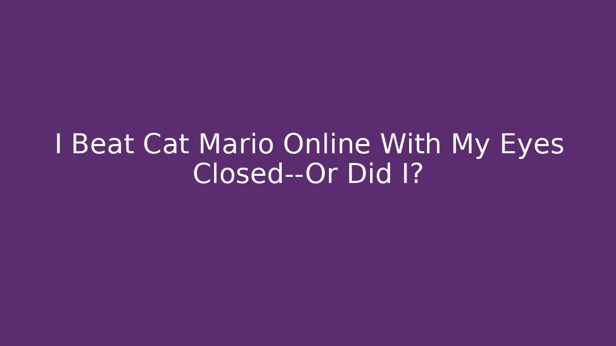 I Beat Cat Mario Online With My Eyes Closed—Or Did I?