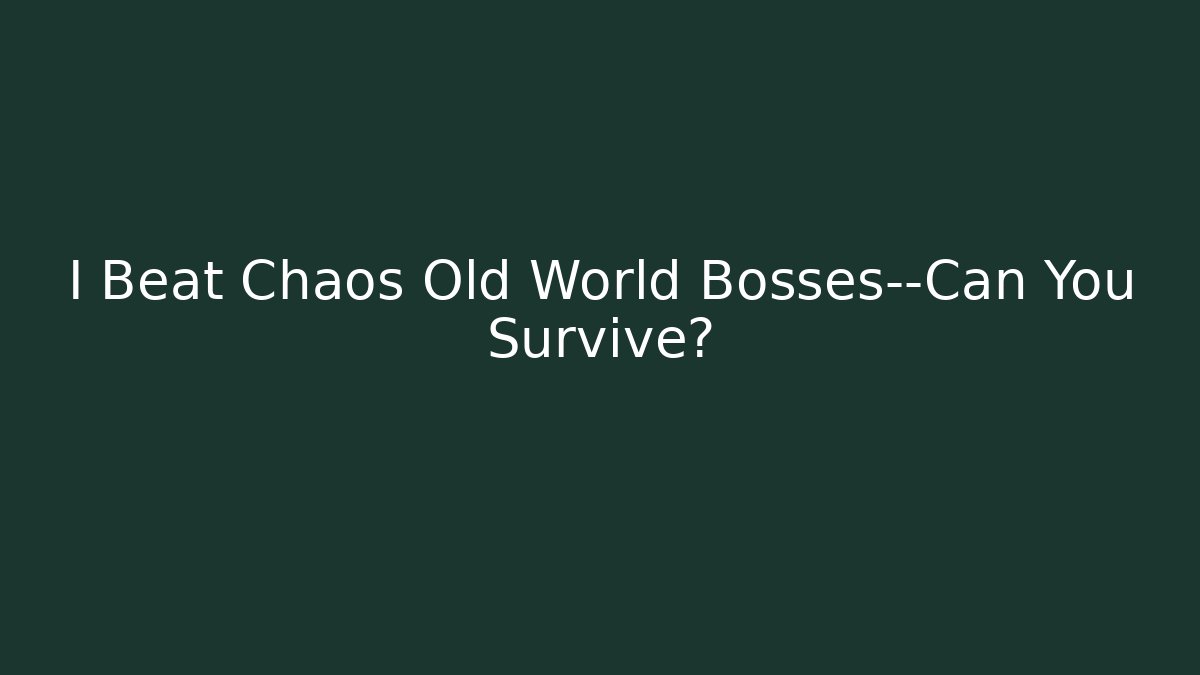 I Beat Chaos Old World Bosses—Can You Survive?