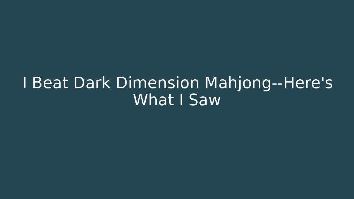 I Beat Dark Dimension Mahjong—Here’s What I Saw - Felix Cat Insurance