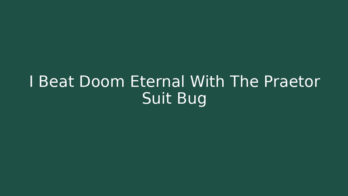 I Beat Doom Eternal With The Praetor Suit Bug