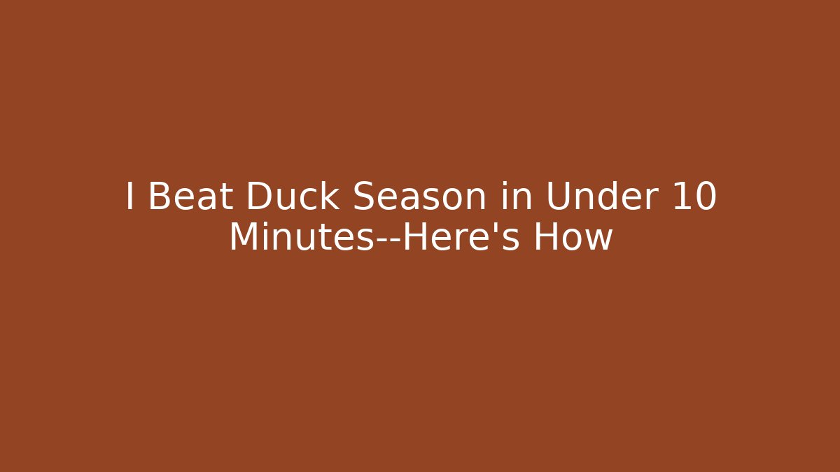 I Beat Duck Season in Under 10 Minutes—Here’s How